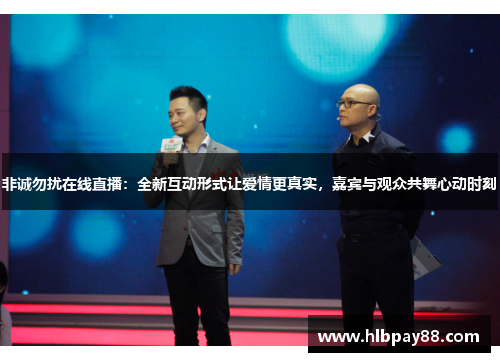 非诚勿扰在线直播：全新互动形式让爱情更真实，嘉宾与观众共舞心动时刻