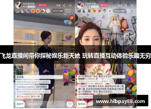 飞龙直播间带你探秘娱乐新天地 玩转直播互动体验乐趣无穷